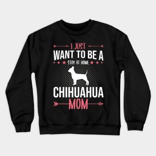 I Just Want To Be A Stay At Home Chihuahua Mom Crewneck Sweatshirt